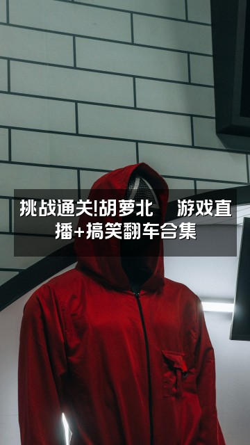 抖音胡萝北🥕声控助眠视频封面:挑战通关!胡萝北🥕游戏直播+搞笑翻车合集